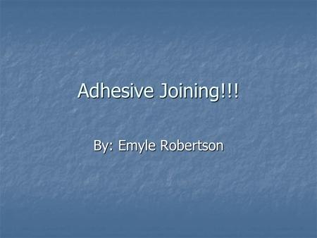 Adhesive Joining!!! By: Emyle Robertson. The Process An adhesive bonding is the process for making vehicle structures wherein a surface portion of an.