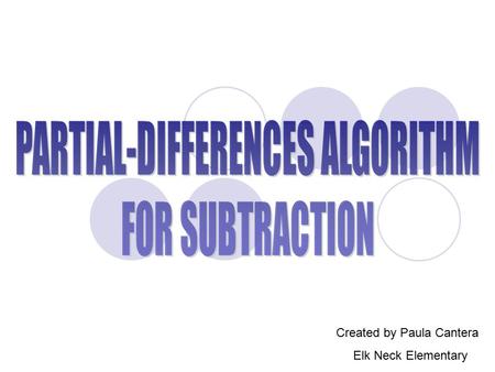 Created by Paula Cantera Elk Neck Elementary. When using this algorithm, you will first calculate partial differences, subtracting from left to right,