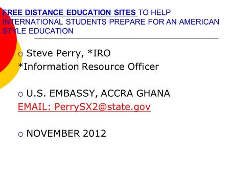 FREE DISTANCE EDUCATION SITES TO HELP INTERNATIONAL STUDENTS PREPARE FOR AN AMERICAN STYLE EDUCATION  Steve Perry, *IRO *Information Resource Officer.