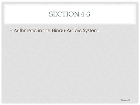 SECTION 4-3 Arithmetic in the Hindu-Arabic System Slide 4-3-1.