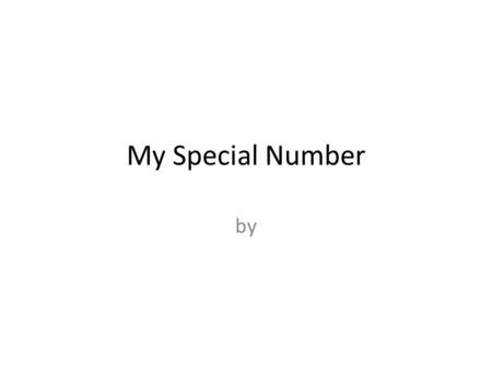 My Special Number by. My Special Number My special number is This number is special to me because.