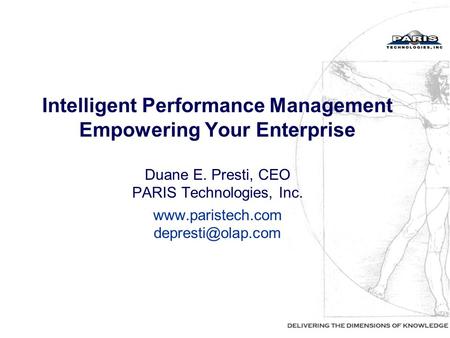 Intelligent Performance Management Empowering Your Enterprise Duane E. Presti, CEO PARIS Technologies, Inc.