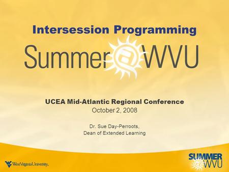 Intersession Programming UCEA Mid-Atlantic Regional Conference October 2, 2008 Dr. Sue Day-Perroots, Dean of Extended Learning.