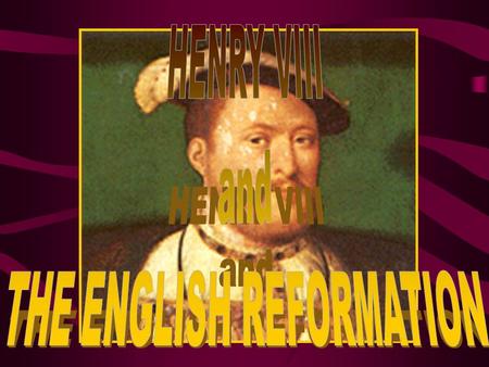 Baby Henry Young Henry  Catherine of Aragon  Henry given permission from Pope to marry his brother’s widow  Catherine failed to produce a male heir,