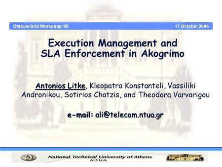 Cracow Grid Workshop ‘06 17 October 2006 Execution Management and SLA Enforcement in Akogrimo Antonios Litke Antonios Litke, Kleopatra Konstanteli, Vassiliki.