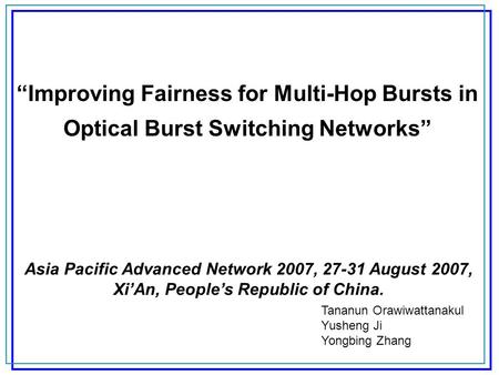 “Improving Fairness for Multi-Hop Bursts in Optical Burst Switching Networks” Tananun Orawiwattanakul Yusheng Ji Yongbing Zhang Asia Pacific Advanced Network.