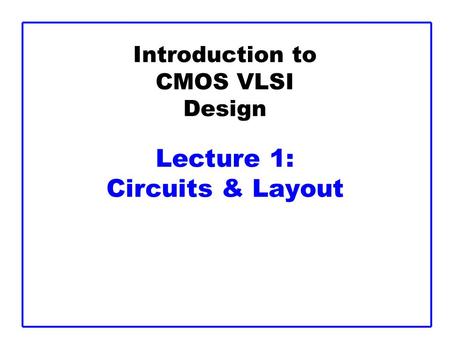 Introduction to CMOS VLSI Design Lecture 1: Circuits & Layout.