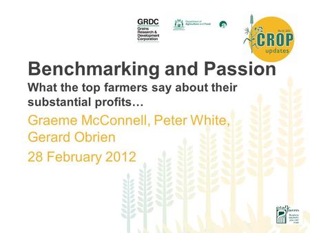 Benchmarking and Passion What the top farmers say about their substantial profits… Graeme McConnell, Peter White, Gerard Obrien 28 February 2012.