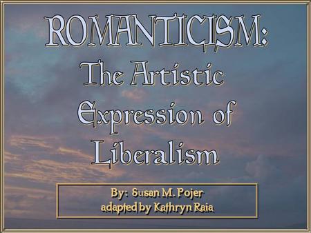 By: Susan M. Pojer adapted by Kathryn Raia The Spirit of the Age (1790-1850) e A sense of a shared vision among the Romantics. e Early support of the.