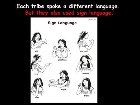 Each tribe spoke a different language. But they also used sign language.