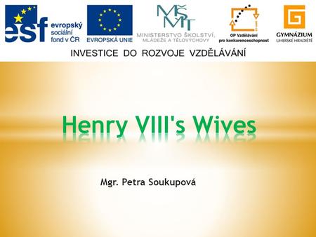 Mgr. Petra Soukupová.  Lead-in Questions  Catherine of Aragon  Anne Boleyn  Jane Seymour  Anne of Cleves  Catherine Howard  Catherine Parr  Resources.