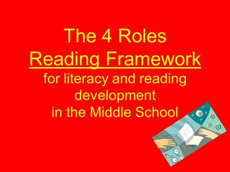 The 4 Roles Reading Framework for literacy and reading development in the Middle School.