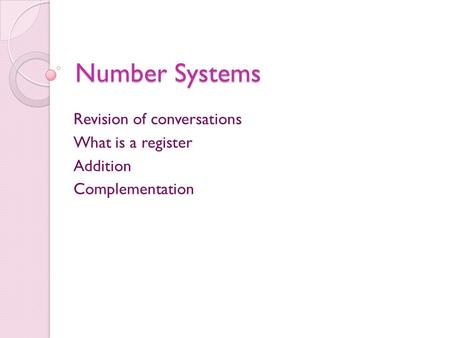 Number Systems Revision of conversations What is a register Addition Complementation.