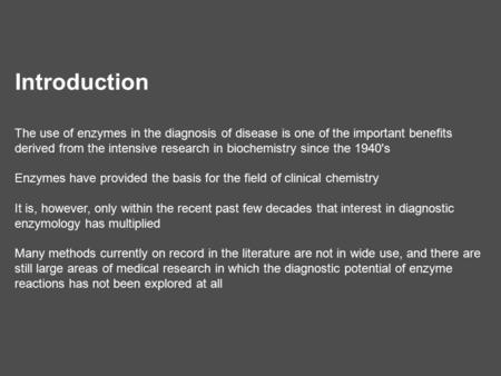 Introduction The use of enzymes in the diagnosis of disease is one of the important benefits derived from the intensive research in biochemistry since.