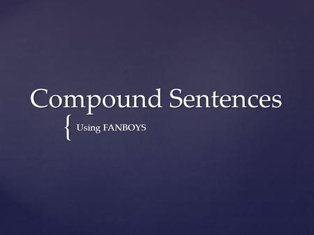 { Compound Sentences Using FANBOYS. I looked at other teams. SEE.