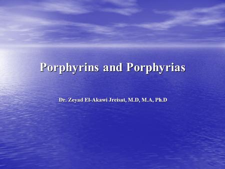 Porphyrins and Porphyrias Dr. Zeyad El-Akawi Jreisat, M.D, M.A, Ph.D.