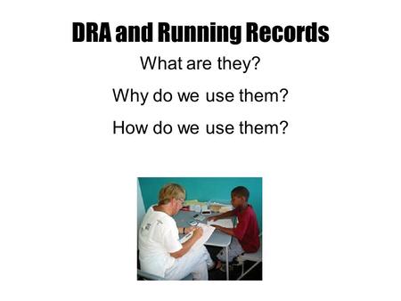 DRA and Running Records What are they? Why do we use them? How do we use them?