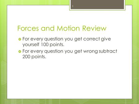 Forces and Motion Review  For every question you get correct give yourself 100 points.  For every question you get wrong subtract 200 points. 1.