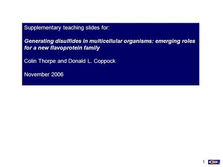 Supplementary teaching slides for: Generating disulfides in multicellular organisms: emerging roles for a new flavoprotein family Colin Thorpe and Donald.