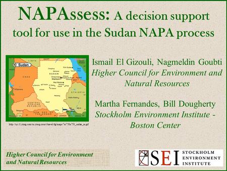 NAPAssess: A decision support tool for use in the Sudan NAPA process Higher Council for Environment and Natural Resources Ismail El Gizouli, Nagmeldin.