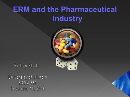 ERM and the Pharmaceutical Industry. Risk  An innate part of every aspect of life, and the business environment is of no exception  Severity, both in.