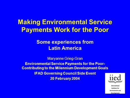 Making Environmental Service Payments Work for the Poor Maryanne Grieg-Gran Environmental Service Payments for the Poor- Contributing to the Milennium.