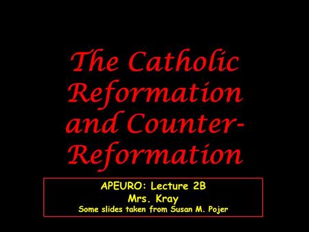 The Catholic Reformation and Counter- Reformation APEURO: Lecture 2B Mrs. Kray Some slides taken from Susan M. Pojer.