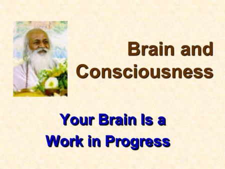 O1o1 Your Brain Is a Your Brain Is a Work in Progress Brain and Consciousness.