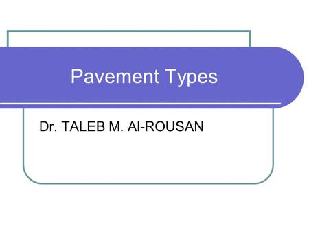 Pavement Types Dr. TALEB M. Al-ROUSAN.