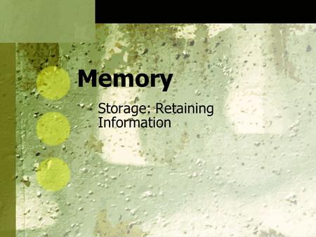 Memory Storage: Retaining Information. Sensory Memory The initial recording of sensory information in the memory system Iconic Memory A fleeting photographic.