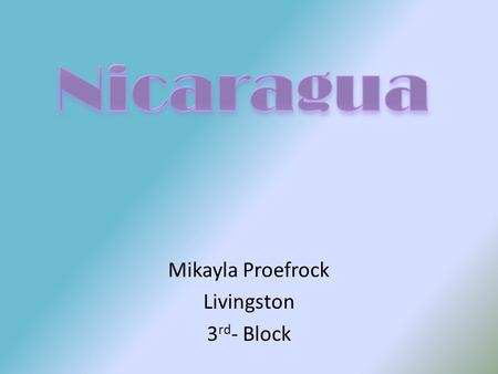 Mikayla Proefrock Livingston 3 rd - Block. Facts En Dios Confiamos- In God We Trust Salve a ti, Nicaragua- Hail to thee, Nicaragua Managua- The capital.