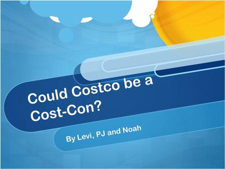 Could Costco be a Cost-Con? By Levi, PJ and Noah.