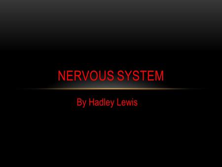 Nervous system By Hadley Lewis.