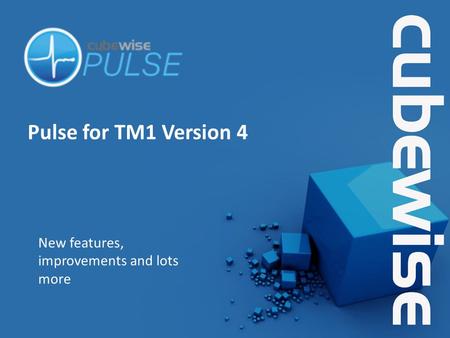 Pulse for TM1 Version 4 New features, improvements and lots more.