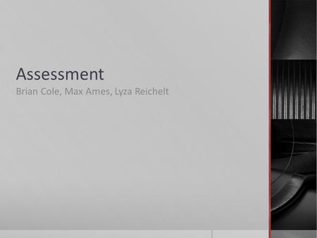 Assessment Brian Cole, Max Ames, Lyza Reichelt. Summative  Unit tests  end of chapters/sections/term/semester  District, State, National assessments.