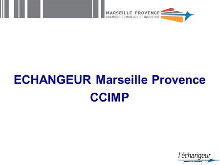 ECHANGEUR Marseille Provence CCIMP. CCIMP : a business partner The Marseille Provence Chamber of Commerce and Industry is the oldest CCI in the world.