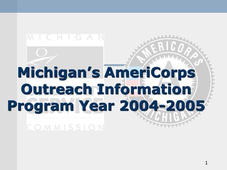 1 Michigan’s AmeriCorps Outreach Information Program Year 2004-2005.