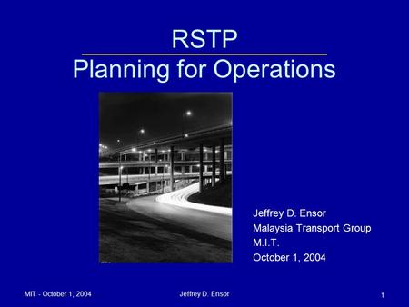 MIT - October 1, 2004Jeffrey D. Ensor 1 RSTP Planning for Operations Jeffrey D. Ensor Malaysia Transport Group M.I.T. October 1, 2004.