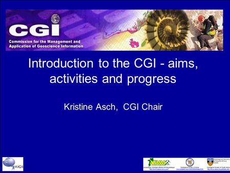 Introduction to the CGI - aims, activities and progress Kristine Asch, CGI Chair.