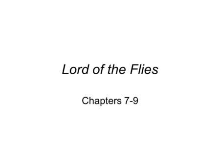 Lord of the Flies Chapters 7-9. Chapter 7 Character Development –“Ralph was full of fright and apprehension and pride” (113). –“’I hit him all right.