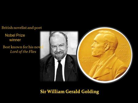 British novelist and poet Nobel Prize winner Best known for his novel Lord of the Flies.