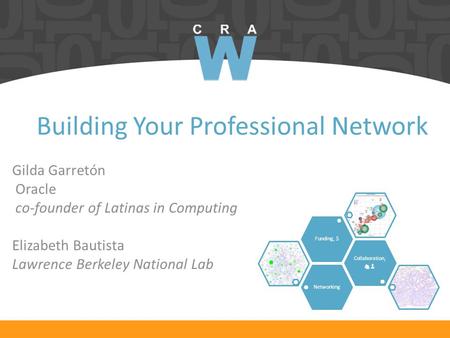 Building Your Professional Network Gilda Garretón Oracle co-founder of Latinas in Computing Elizabeth Bautista Lawrence Berkeley National Lab.