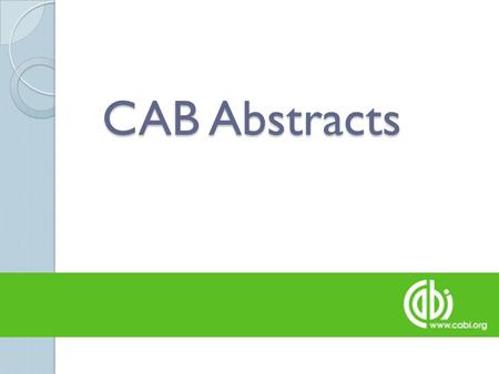 CAB Abstracts. How can I access CAB Abstracts CAB Abstracts can be accessed from the Jotello F Soga Library’s ◦ “The Virtual Library in your office” (http://www.library.up.ac.za/vet/virtlib)http://www.library.up.ac.za/vet/virtlib.