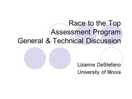 Race to the Top Assessment Program General & Technical Discussion Lizanne DeStefano University of Illinois.