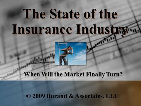 © 2009 Burand & Associates, LLC The State of the Insurance Industry When Will the Market Finally Turn?