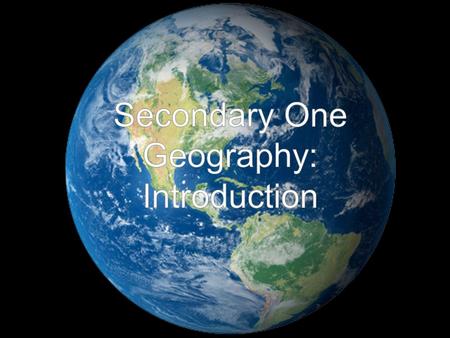 Secondary One Geography: Introduction