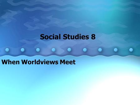 When Worldviews Meet Social Studies 8. Worldview Worldview: A collection of beliefs about life and the universe held by an individual or group; the lens.