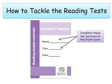 How to Tackle the Reading Tests Name ______________ Class _________ Mark ________ Complete these two sections on the front cover.