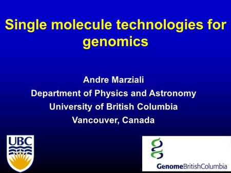 Single molecule technologies for genomics Andre Marziali Department of Physics and Astronomy University of British Columbia Vancouver, Canada.