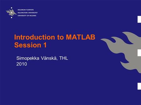 Introduction to MATLAB Session 1 Simopekka Vänskä, THL 2010.